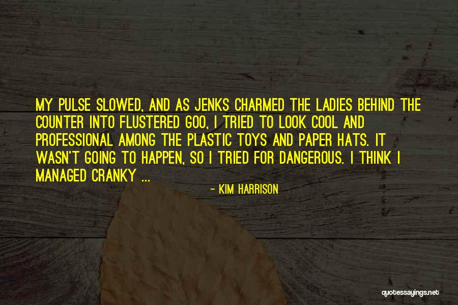 Kim Harrison Jenks Quotes By Kim Harrison Kim Harrison Jenks Quotes By Kim Harrison