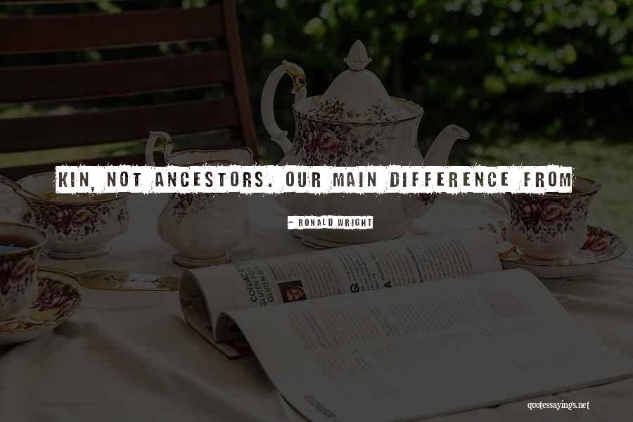 Kin Quotes By Ronald Wright Kin Quotes By Ronald Wright