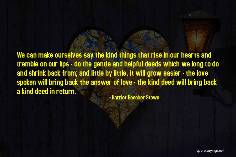 Kind Deeds Quotes By Harriet Beecher Stowe Kind Deeds Quotes By Harriet Beecher Stowe