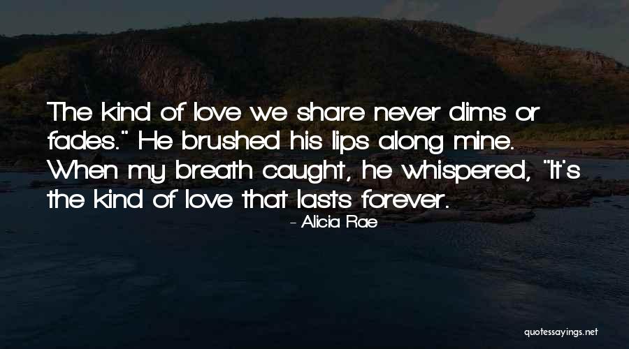Kind Of Love That Lasts Forever Quotes By Alicia Rae Kind Of Love That Lasts Forever Quotes By Alicia Rae