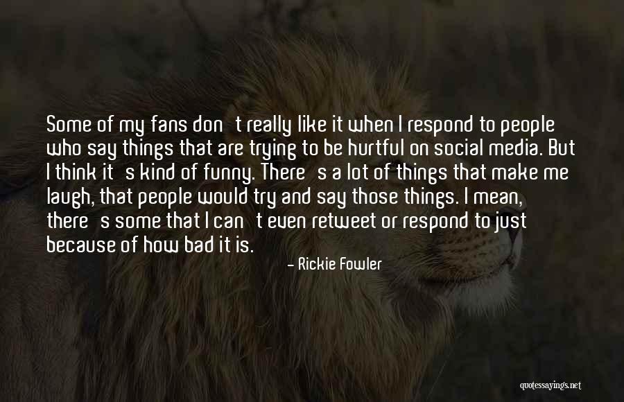 Kind Respond Quotes By Rickie Fowler Kind Respond Quotes By Rickie Fowler