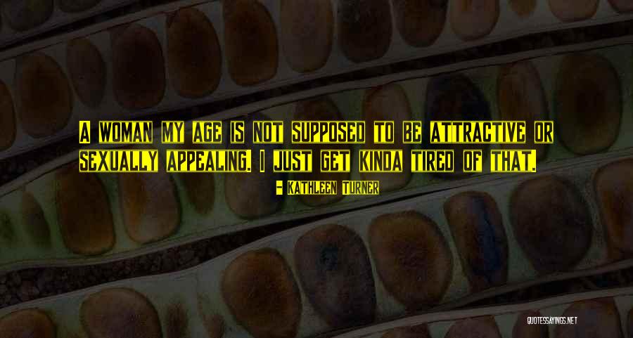 Kinda Tired Quotes By Kathleen Turner Kinda Tired Quotes By Kathleen Turner