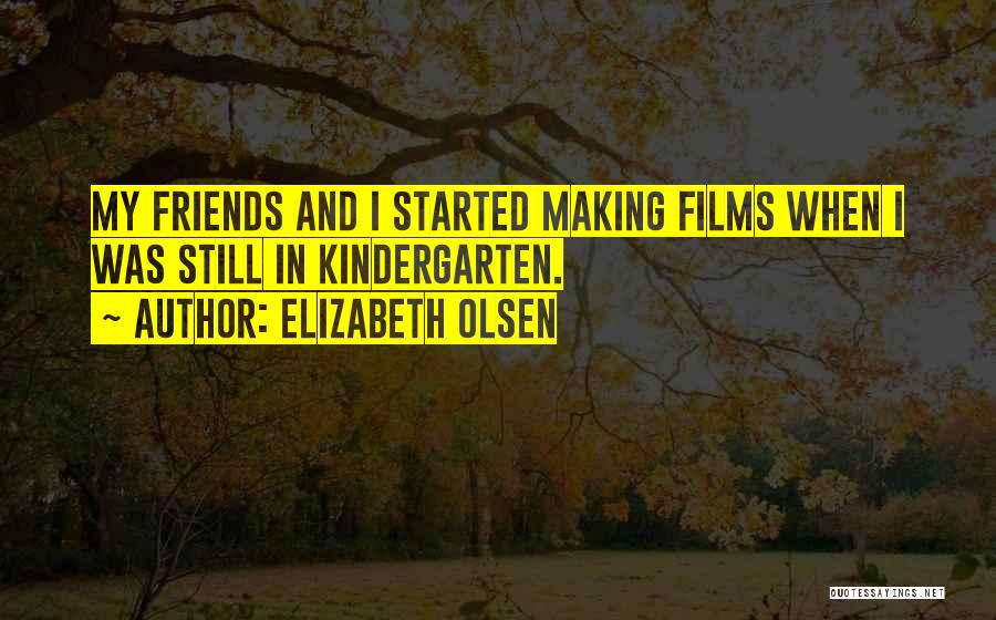 Kindergarten Friends Quotes By Elizabeth Olsen