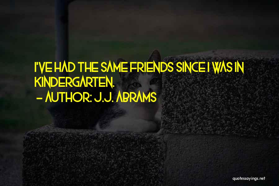 Kindergarten Friends Quotes By J.J. Abrams