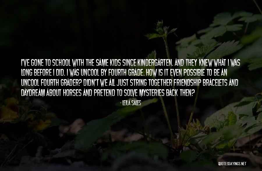 Kindergarten Friendship Quotes By Leila Sales Kindergarten Friendship Quotes By Leila Sales