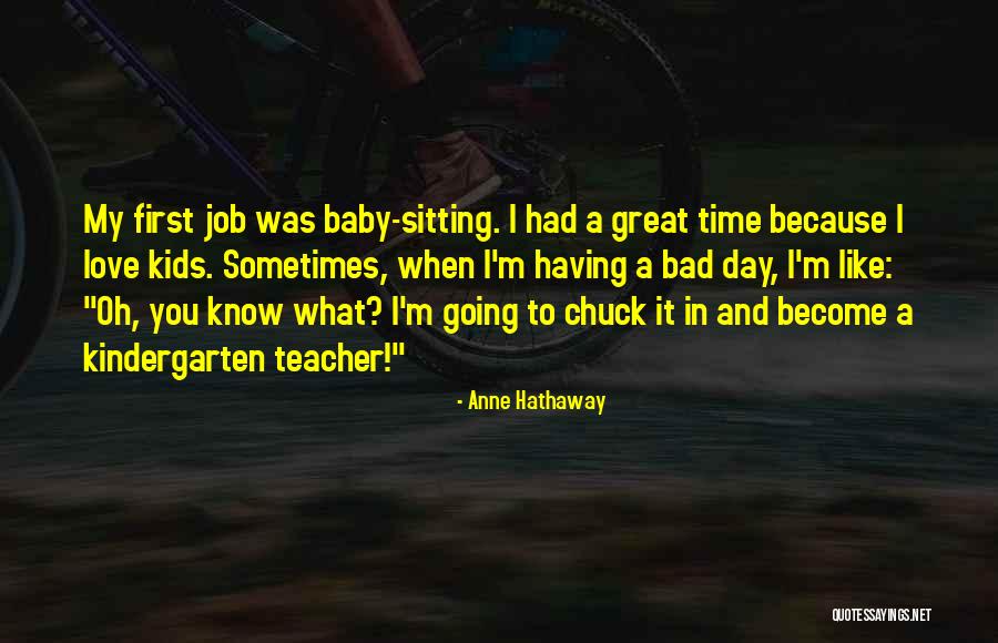 Kindergarten Teacher Quotes By Anne Hathaway Kindergarten Teacher Quotes By Anne Hathaway