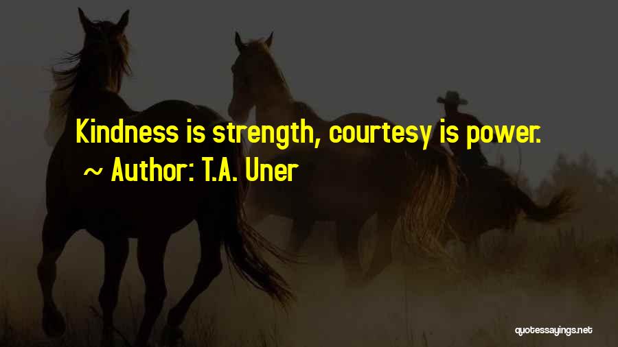 Kindness And Courtesy Quotes By T.A. Uner