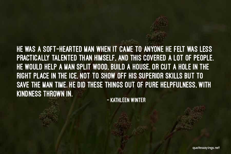 Kindness And Helpfulness Quotes By Kathleen Winter Kindness And Helpfulness Quotes By Kathleen Winter