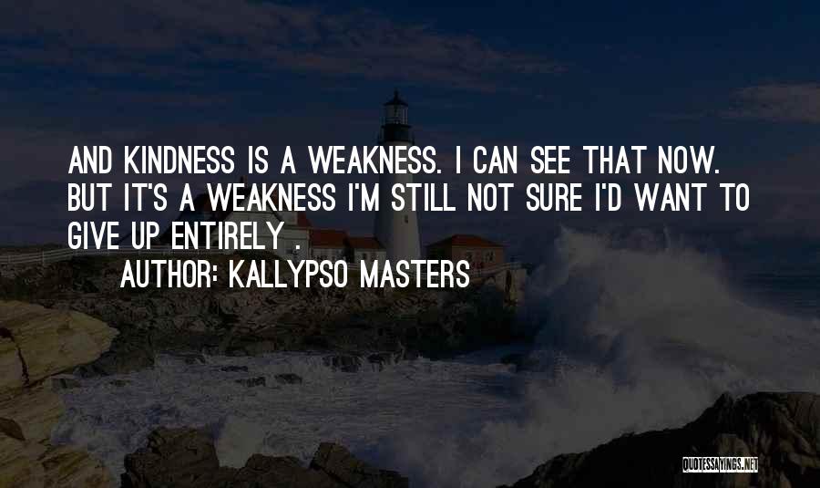 Kindness And Weakness Quotes By Kallypso Masters