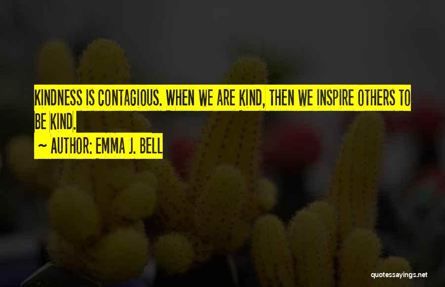 Kindness Contagious Quotes By Emma J. Bell