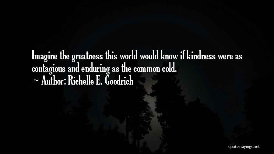 Kindness Contagious Quotes By Richelle E. Goodrich