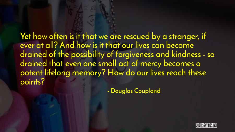 Kindness Forgiveness Quotes By Douglas Coupland Kindness Forgiveness Quotes By Douglas Coupland