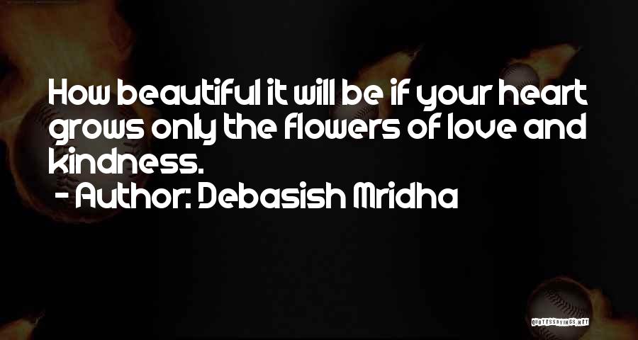 Kindness Grows Quotes By Debasish Mridha