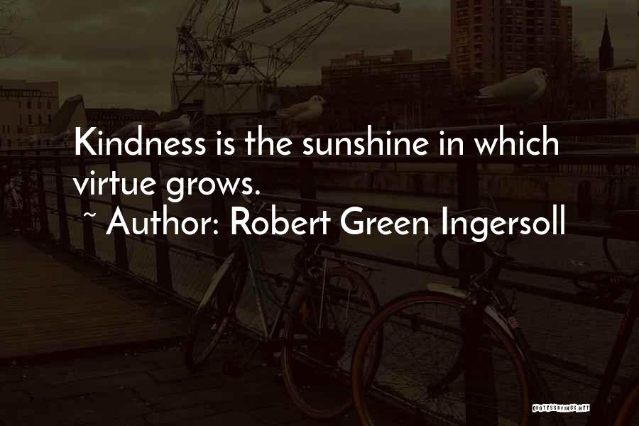Kindness Grows Quotes By Robert Green Ingersoll