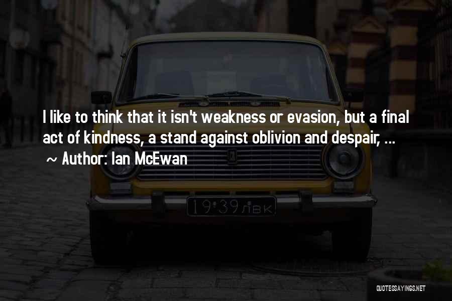 Kindness Not Weakness Quotes By Ian McEwan