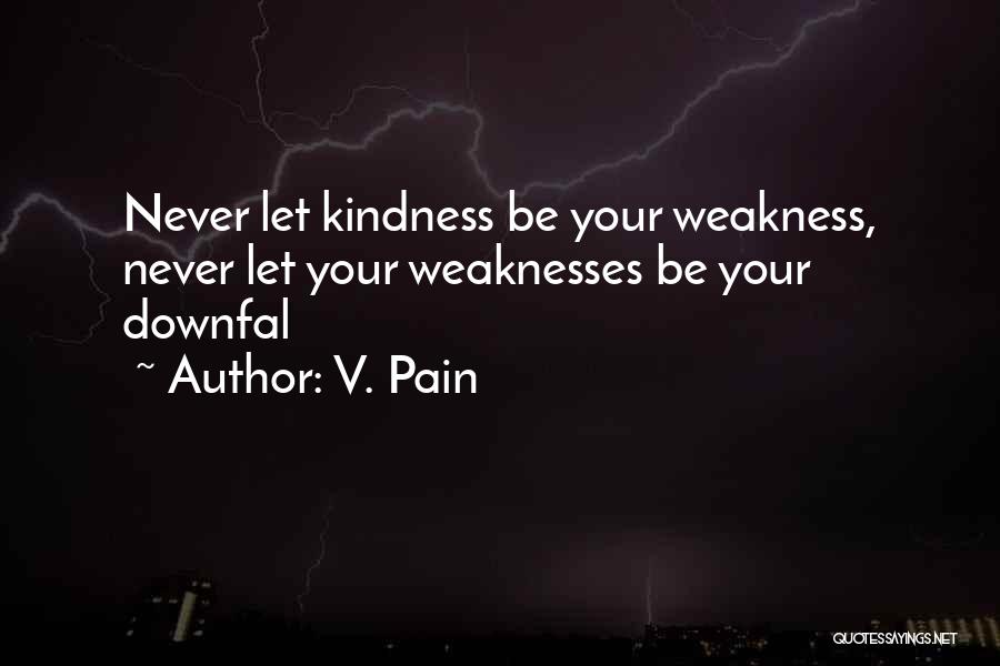 Kindness Not Weakness Quotes By V. Pain