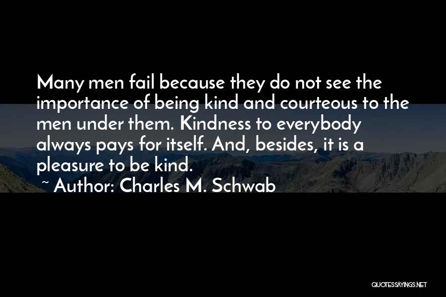 Kindness Pays Quotes By Charles M. Schwab
