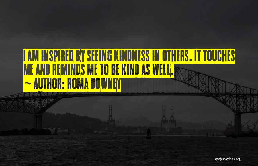 Kindness To Others Quotes By Roma Downey
