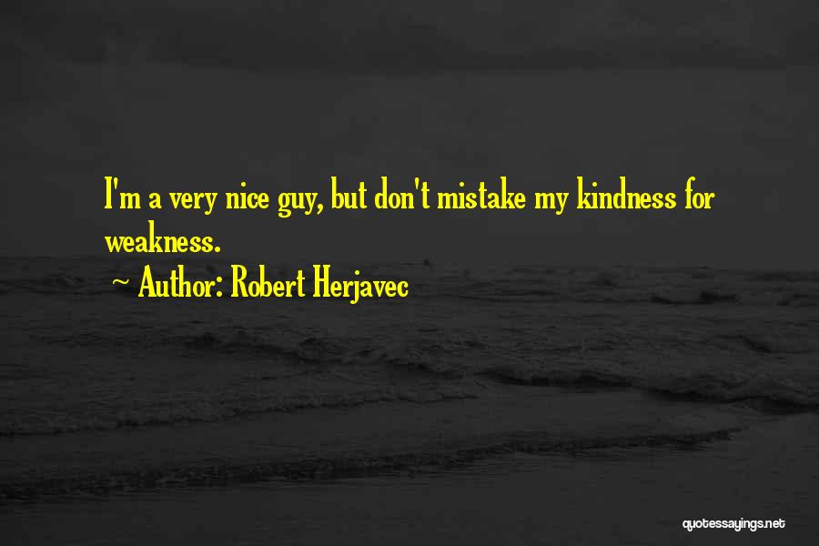 Kindness Vs Weakness Quotes By Robert Herjavec