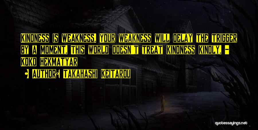 Kindness Vs Weakness Quotes By Takahashi Keitarou