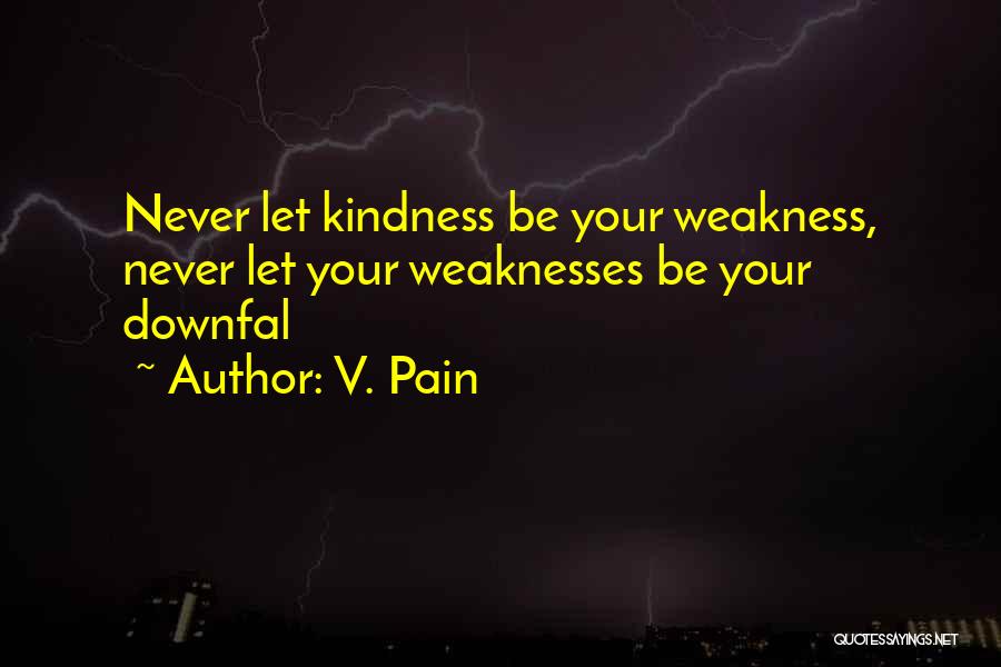 Kindness Vs Weakness Quotes By V. Pain