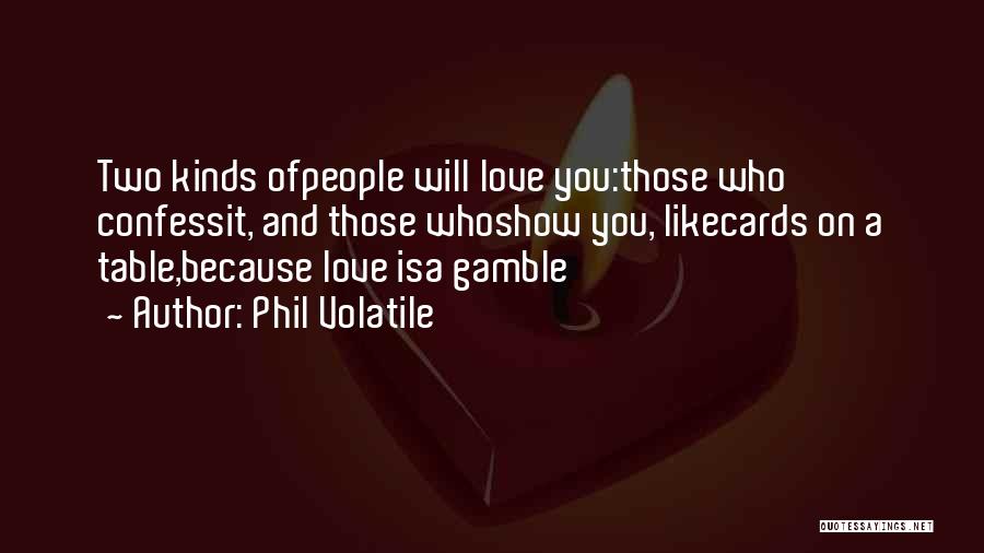 Kinds Quotes By Phil Volatile