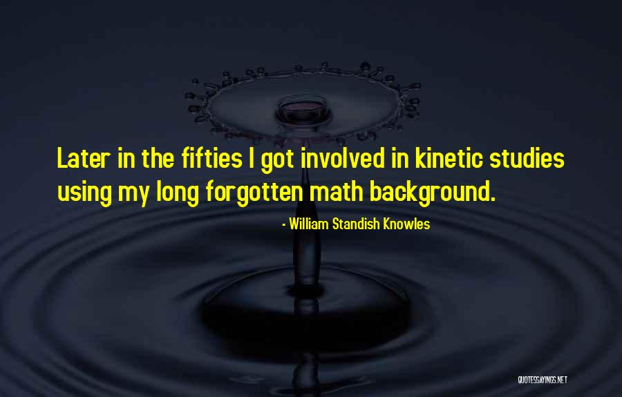 Kinetic Quotes By William Standish Knowles Kinetic Quotes By William Standish Knowles