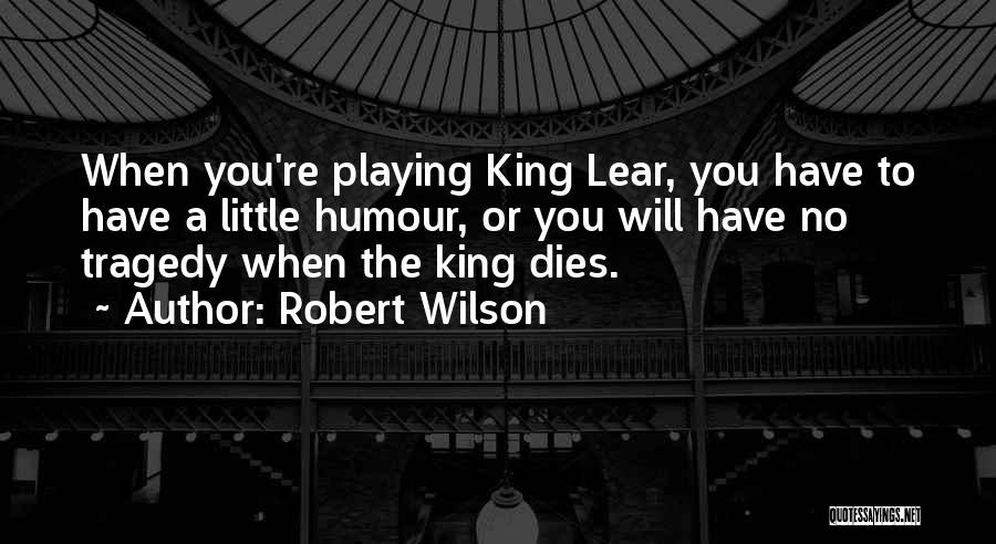 King Lear Quotes By Robert Wilson