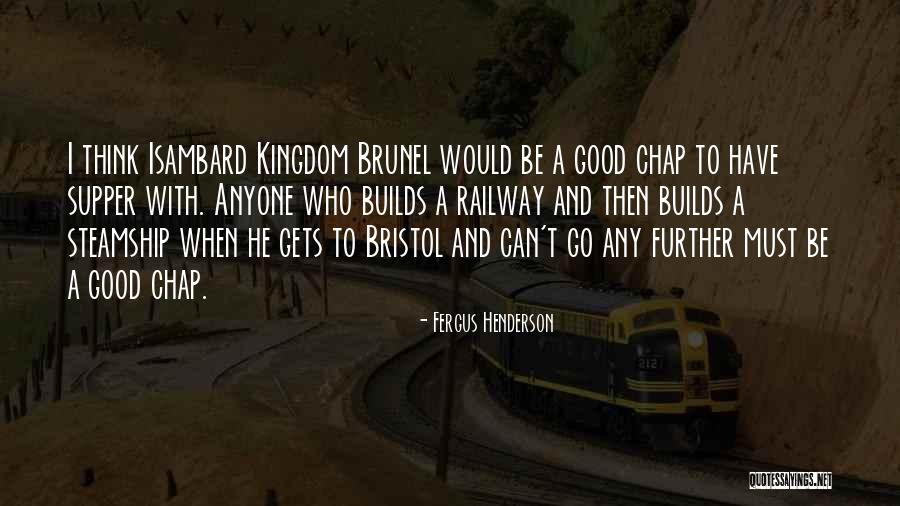 Kingdom Brunel Quotes By Fergus Henderson