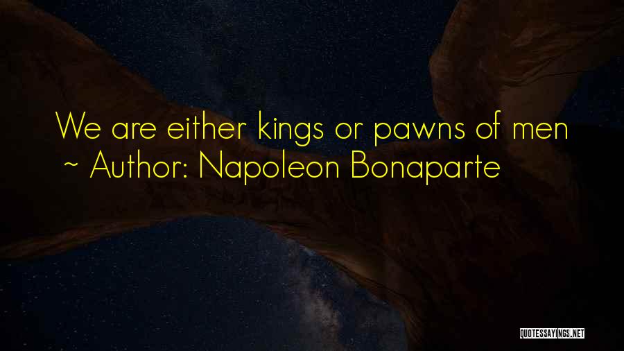 Kings And Pawns Quotes By Napoleon Bonaparte