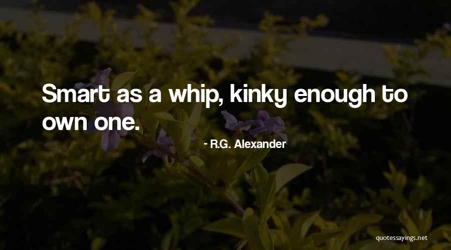 Kinky Quotes By R.G. Alexander Kinky Quotes By R.G. Alexander