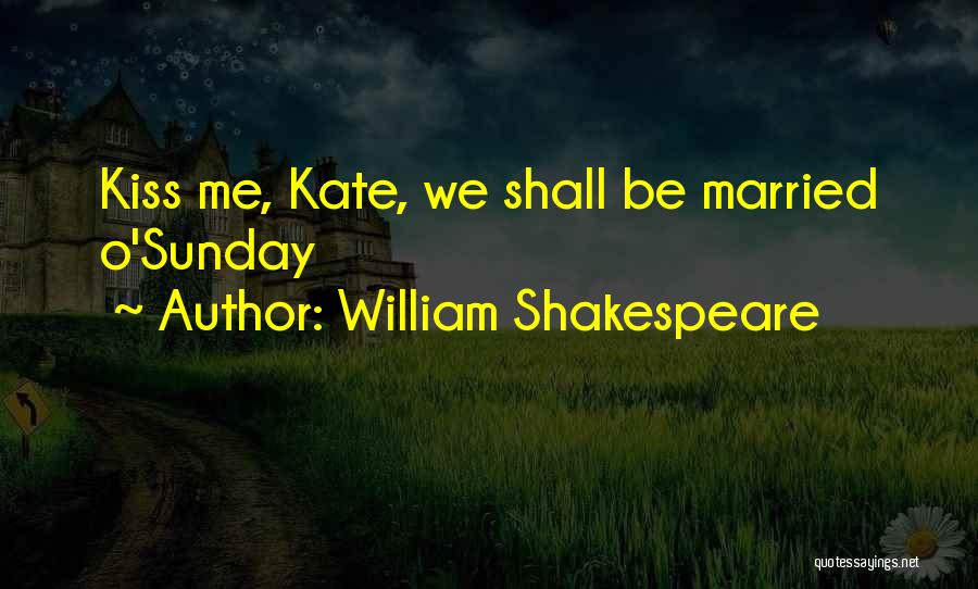 Kiss Me Kate Quotes By William Shakespeare
