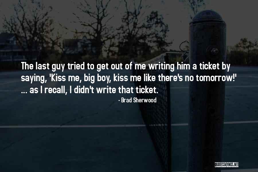 Kiss Me Like Theres No Tomorrow Quotes By Brad Sherwood Kiss Me Like Theres No Tomorrow Quotes By Brad Sherwood