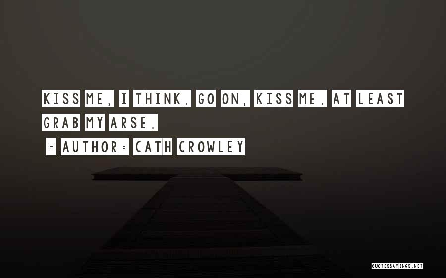 Kiss My Arse Quotes By Cath Crowley