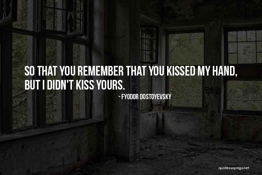 Kiss My Hand Quotes By Fyodor Dostoyevsky Kiss My Hand Quotes By Fyodor Dostoyevsky