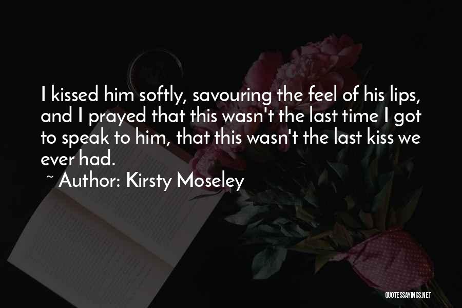 Kiss Softly Quotes By Kirsty Moseley