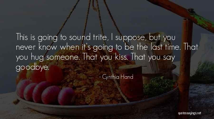 Kiss You Goodbye Quotes By Cynthia Hand Kiss You Goodbye Quotes By Cynthia Hand