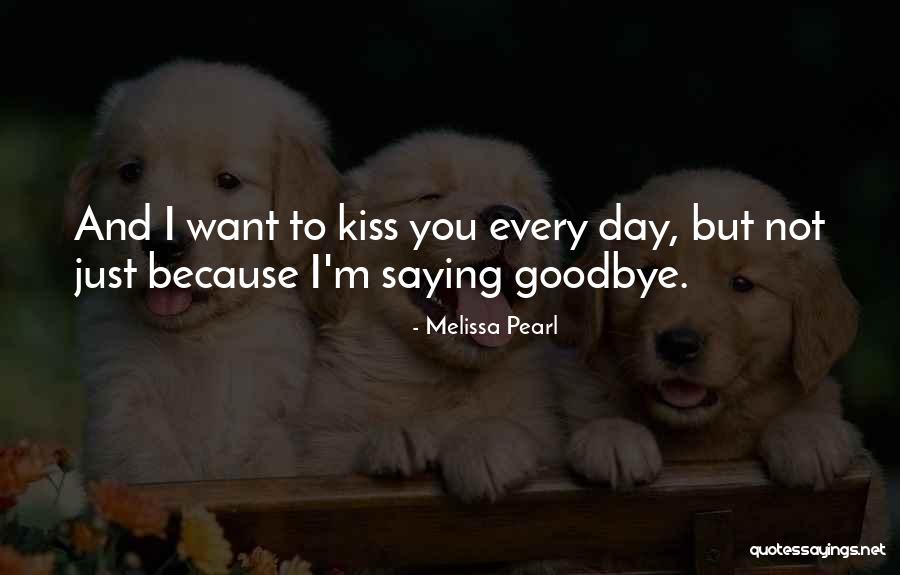 Kiss You Goodbye Quotes By Melissa Pearl Kiss You Goodbye Quotes By Melissa Pearl