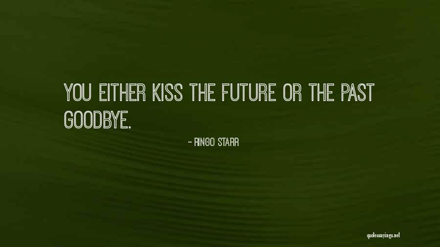 Kiss You Goodbye Quotes By Ringo Starr Kiss You Goodbye Quotes By Ringo Starr