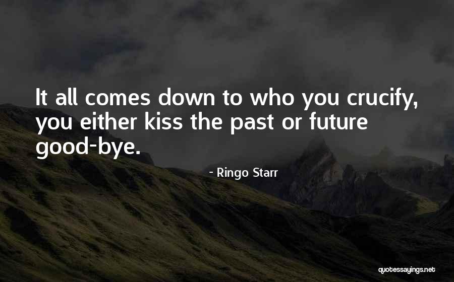 Kiss You Goodbye Quotes By Ringo Starr