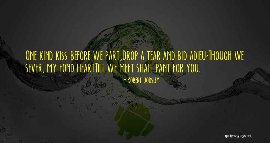 Kiss You Goodbye Quotes By Robert Dodsley Kiss You Goodbye Quotes By Robert Dodsley