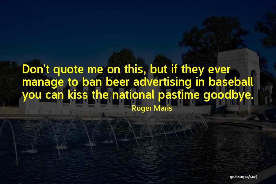 Kiss You Goodbye Quotes By Roger Maris Kiss You Goodbye Quotes By Roger Maris