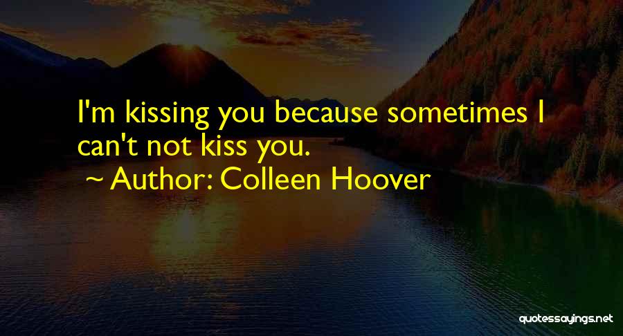 Kiss You Love Quotes By Colleen Hoover Kiss You Love Quotes By Colleen Hoover