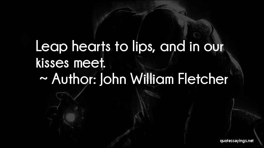 Kisses And Lips Quotes By John William Fletcher