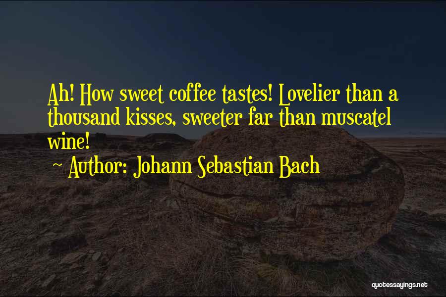 Kisses Sweeter Than Wine Quotes By Johann Sebastian Bach