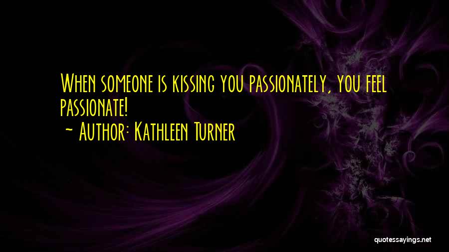 Kissing Passionately Quotes By Kathleen Turner