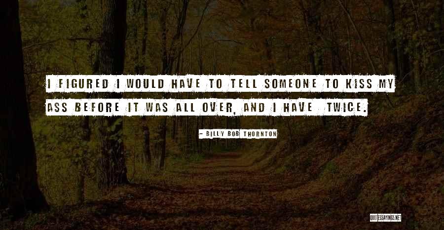 Kissing Someone Quotes By Billy Bob Thornton Kissing Someone Quotes By Billy Bob Thornton