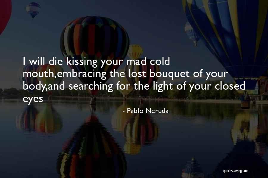 Kissing With Eyes Closed Quotes By Pablo Neruda