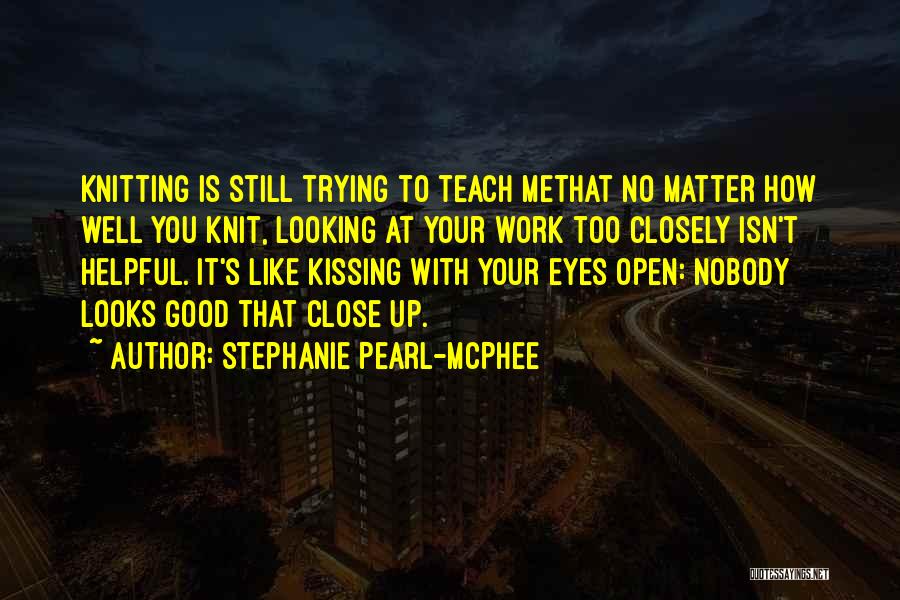 Kissing With Your Eyes Open Quotes By Stephanie Pearl-McPhee