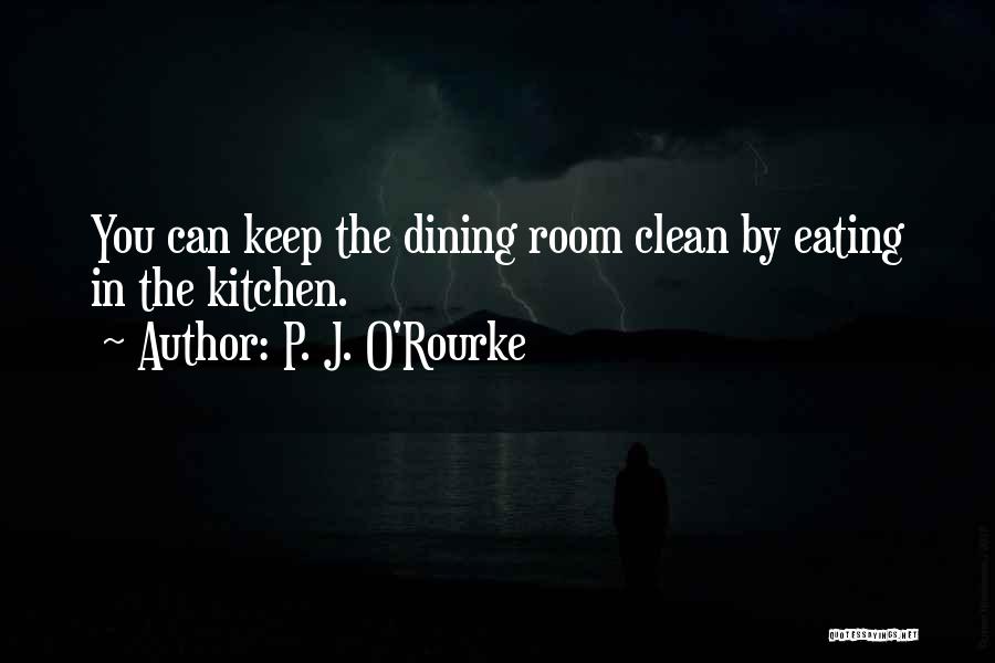 Kitchen And Dining Room Quotes By P. J. O'Rourke